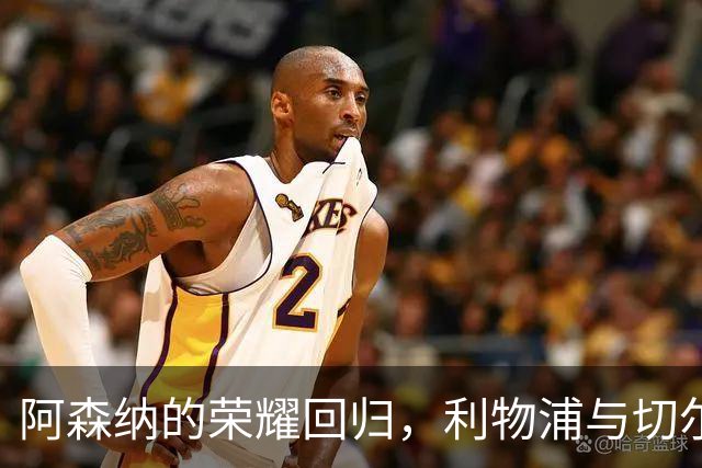 阿森纳的荣耀回归，利物浦与切尔西能否迎头赶上？